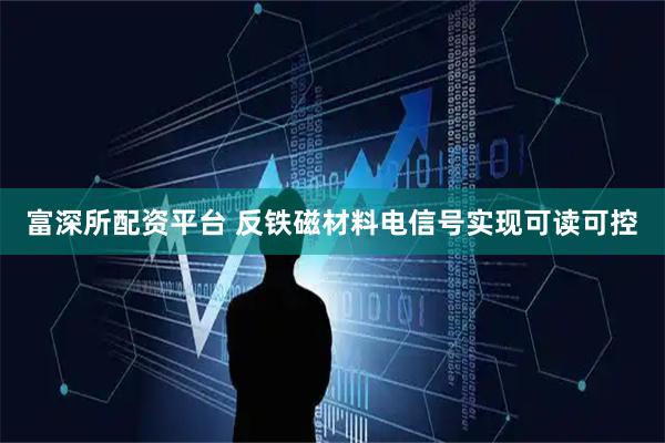 富深所配资平台 反铁磁材料电信号实现可读可控